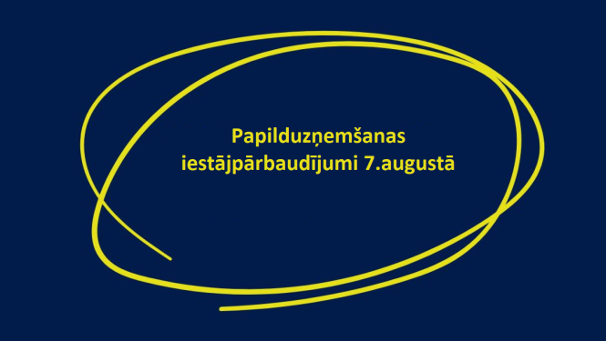 Papilduzņemšanas iestājpārbaudījumi 7.augustā